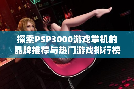 探索PSP3000游戏掌机的品牌推荐与热门游戏排行榜