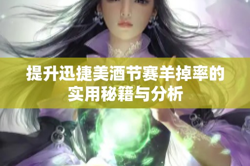 提升迅捷美酒节赛羊掉率的实用秘籍与分析