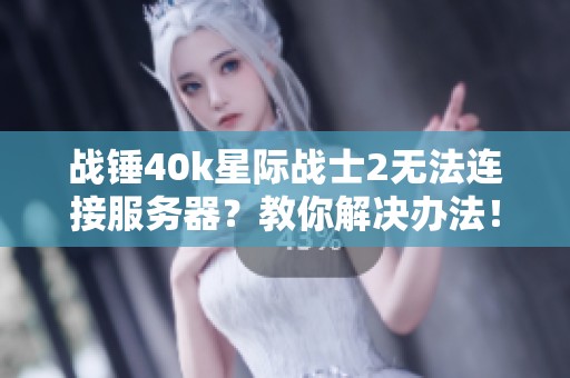 战锤40k星际战士2无法连接服务器？教你解决办法！