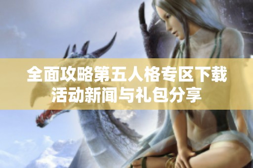 全面攻略第五人格专区下载活动新闻与礼包分享