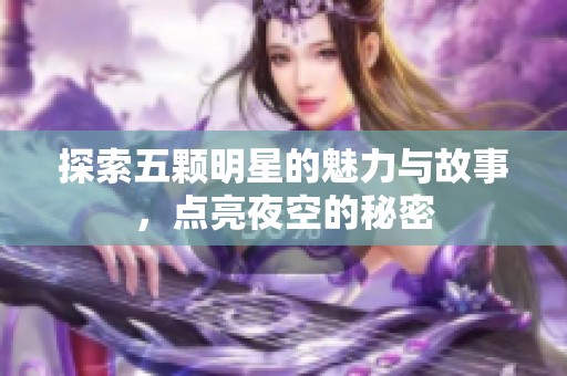 探索五颗明星的魅力与故事，点亮夜空的秘密