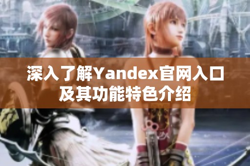 深入了解Yandex官网入口及其功能特色介绍