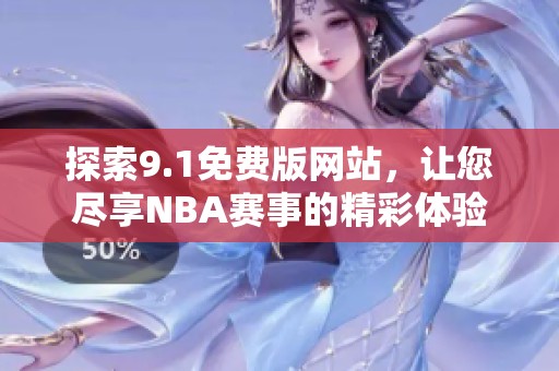 探索9.1免费版网站，让您尽享NBA赛事的精彩体验