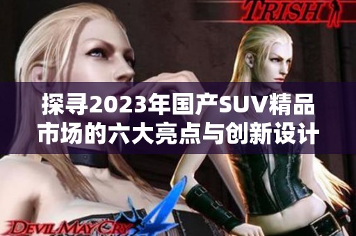 探寻2023年国产SUV精品市场的六大亮点与创新设计