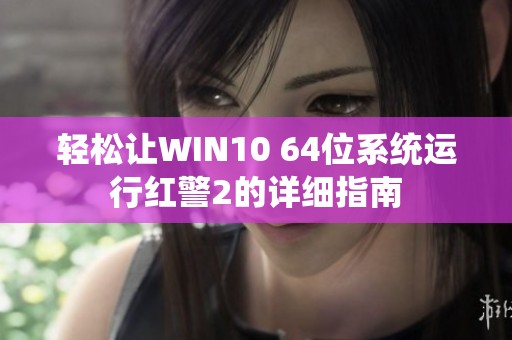 轻松让WIN10 64位系统运行红警2的详细指南