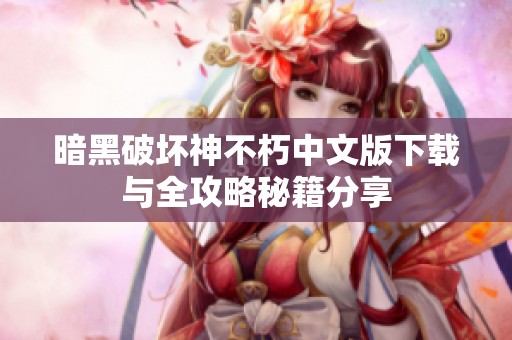 暗黑破坏神不朽中文版下载与全攻略秘籍分享