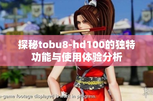 探秘tobu8-hd100的独特功能与使用体验分析