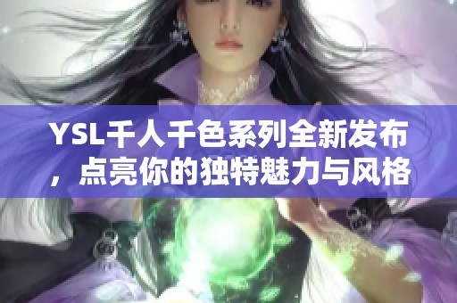 YSL千人千色系列全新发布，点亮你的独特魅力与风格