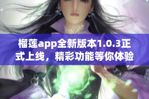 榴莲app全新版本1.0.3正式上线，精彩功能等你体验