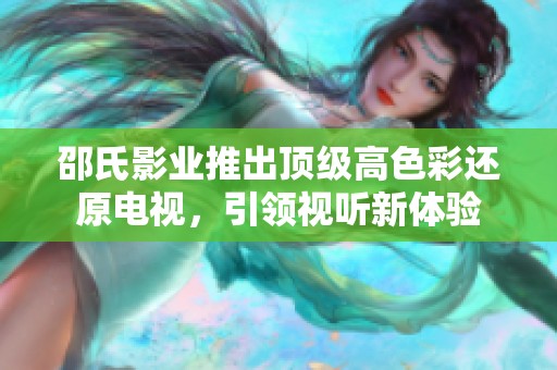 邵氏影业推出顶级高色彩还原电视，引领视听新体验