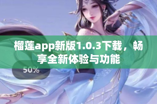 榴莲app新版1.0.3下载，畅享全新体验与功能