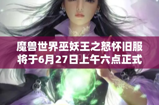 魔兽世界巫妖王之怒怀旧服将于6月27日上午六点正式上线