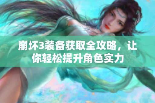 崩坏3装备获取全攻略，让你轻松提升角色实力