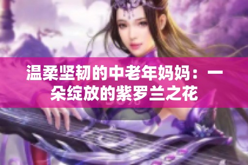 温柔坚韧的中老年妈妈：一朵绽放的紫罗兰之花