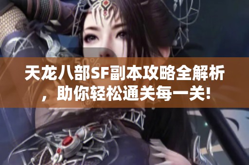 天龙八部SF副本攻略全解析，助你轻松通关每一关!