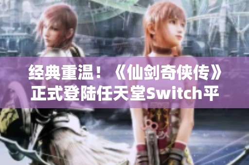 经典重温！《仙剑奇侠传》正式登陆任天堂Switch平台