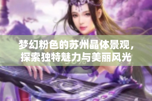 梦幻粉色的苏州晶体景观，探索独特魅力与美丽风光