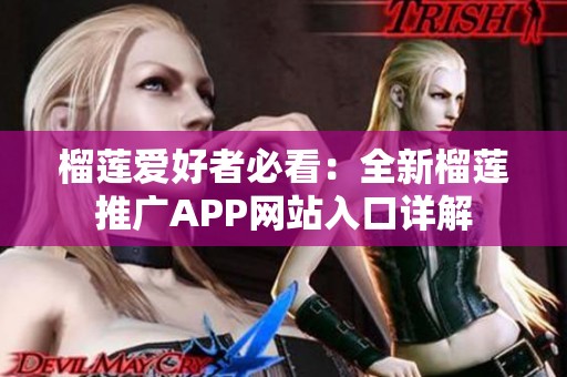 榴莲爱好者必看：全新榴莲推广APP网站入口详解