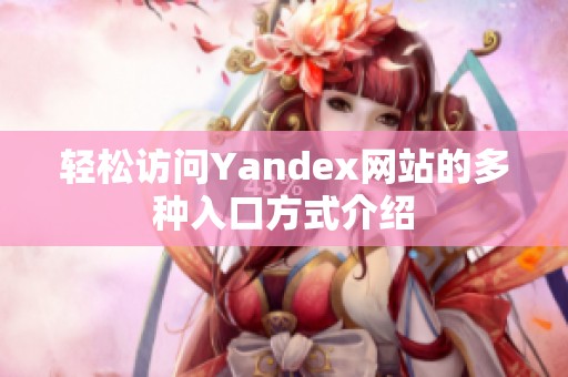 轻松访问Yandex网站的多种入口方式介绍