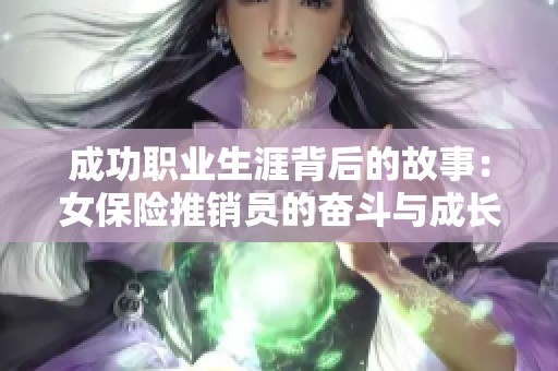 成功职业生涯背后的故事：女保险推销员的奋斗与成长