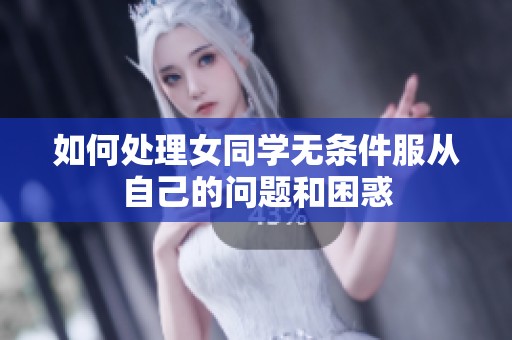 如何处理女同学无条件服从自己的问题和困惑