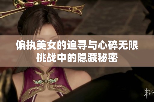 偏执美女的追寻与心碎无限挑战中的隐藏秘密