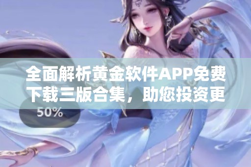 全面解析黄金软件APP免费下载三版合集，助您投资更轻松