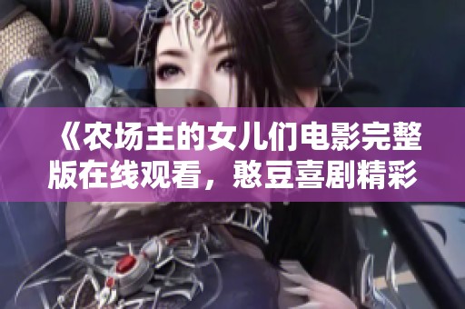 《农场主的女儿们电影完整版在线观看，憨豆喜剧精彩回顾》