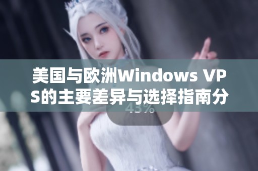 美国与欧洲Windows VPS的主要差异与选择指南分析