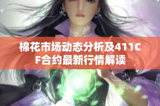 棉花市场动态分析及411CF合约最新行情解读