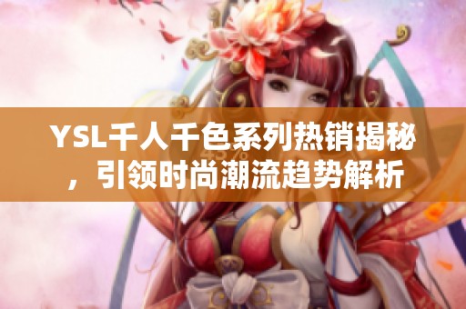 YSL千人千色系列热销揭秘，引领时尚潮流趋势解析