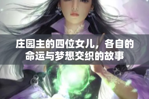 庄园主的四位女儿，各自的命运与梦想交织的故事