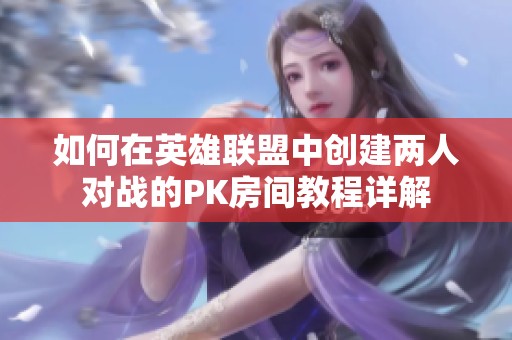如何在英雄联盟中创建两人对战的PK房间教程详解