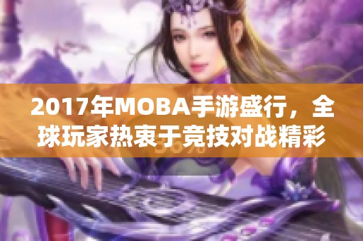 2017年MOBA手游盛行，全球玩家热衷于竞技对战精彩纷呈