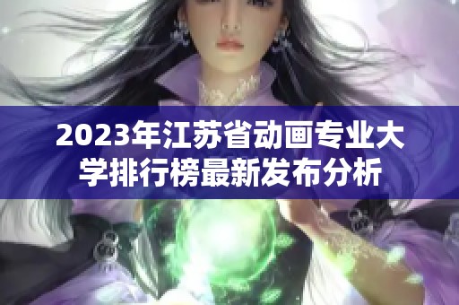 2023年江苏省动画专业大学排行榜最新发布分析