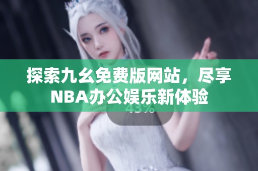 探索九幺免费版网站，尽享NBA办公娱乐新体验