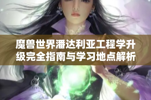 魔兽世界潘达利亚工程学升级完全指南与学习地点解析