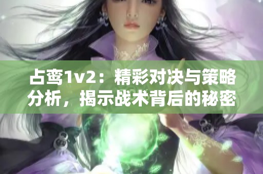 占鸾1v2：精彩对决与策略分析，揭示战术背后的秘密