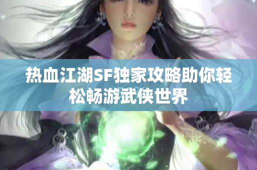 热血江湖SF独家攻略助你轻松畅游武侠世界