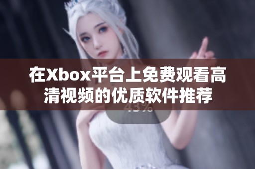 在Xbox平台上免费观看高清视频的优质软件推荐