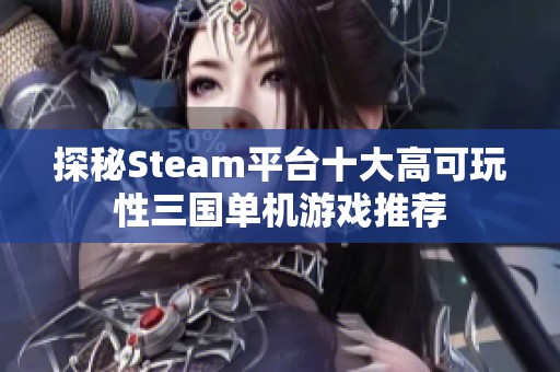 探秘Steam平台十大高可玩性三国单机游戏推荐