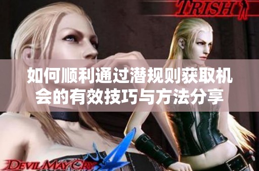 如何顺利通过潜规则获取机会的有效技巧与方法分享