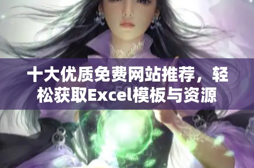 十大优质免费网站推荐，轻松获取Excel模板与资源