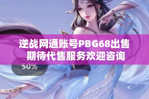 逆战网通账号PBG68出售 期待代售服务欢迎咨询