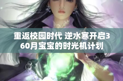 重返校园时代 逆水寒开启360月宝宝的时光机计划