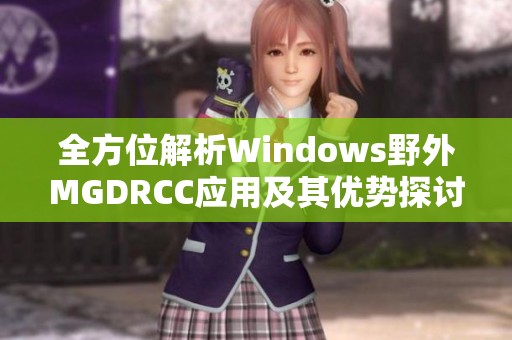 全方位解析Windows野外MGDRCC应用及其优势探讨