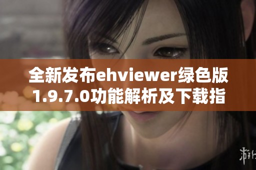 全新发布ehviewer绿色版1.9.7.0功能解析及下载指南