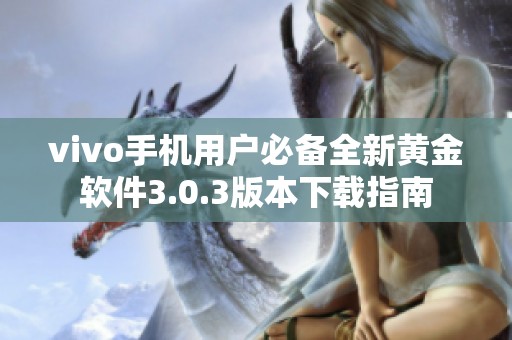 vivo手机用户必备全新黄金软件3.0.3版本下载指南