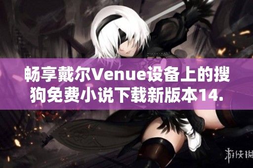 畅享戴尔Venue设备上的搜狗免费小说下载新版本14.4.0.1