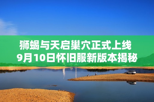狮蝎与天启巢穴正式上线 9月10日怀旧服新版本揭秘！